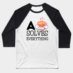 A Cup Of Tea Solves Everything Baseball T-Shirt